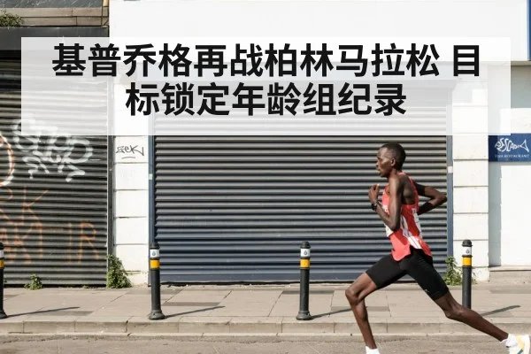 基普乔格再战柏林马拉松 目标锁定年龄组纪录