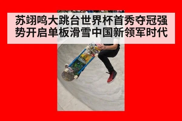 苏翊鸣大跳台世界杯首秀夺冠强势开启单板滑雪中国新领军时代